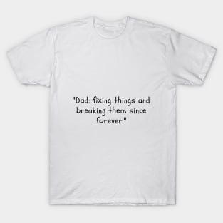 "Dad: fixing things and breaking them since forever." T-Shirt